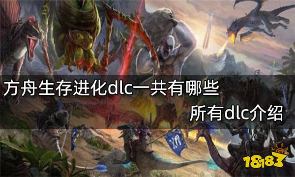 方舟生存进化dlc一共有哪些所有dlc介绍 181方舟 生存进化专区 方舟生存进化dlc一共有哪些所有dlc介绍 181方舟 生存进化专区