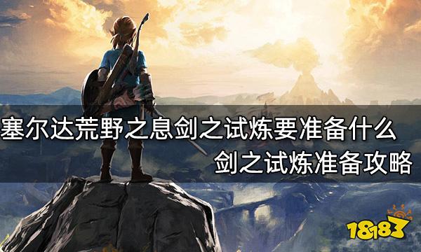 塞尔达传说荒野之息剑之试炼要准备什么 剑之试炼准备攻略