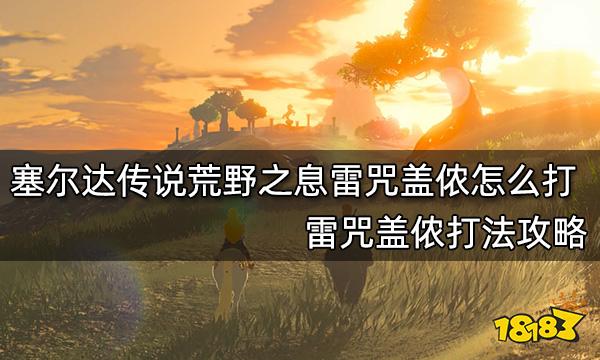 塞尔达传说荒野之息雷咒盖侬怎么打 雷咒盖侬打法攻略