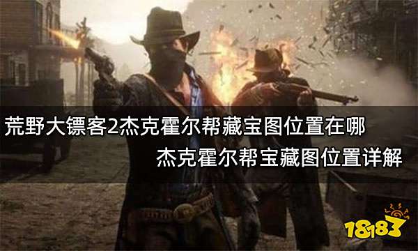 荒野大镖客2杰克霍尔帮藏宝图位置在哪 杰克霍尔帮宝藏图位置详解