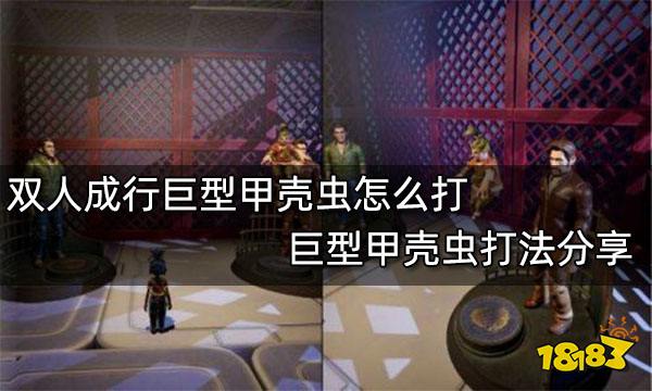 双人成行巨型甲壳虫怎么打 巨型甲壳虫打法分享