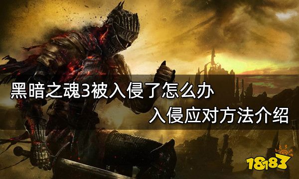 黑暗之魂3被入侵了怎么办 入侵应对方法介绍
