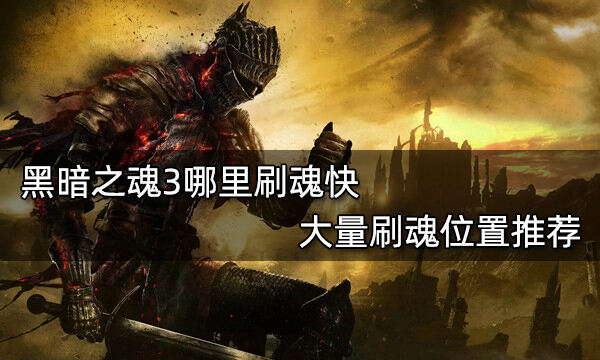 黑暗之魂3哪里刷魂快 大量刷魂位置推荐