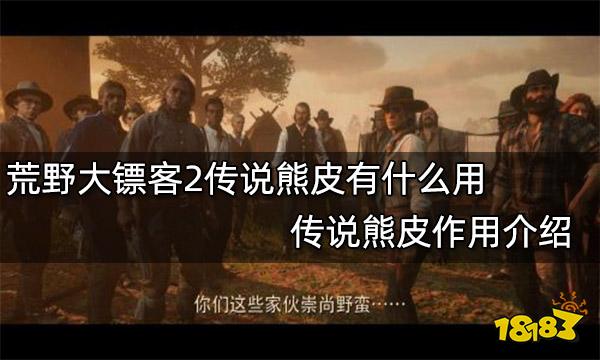 荒野大镖客2传说熊皮有什么用 传说熊皮作用介绍