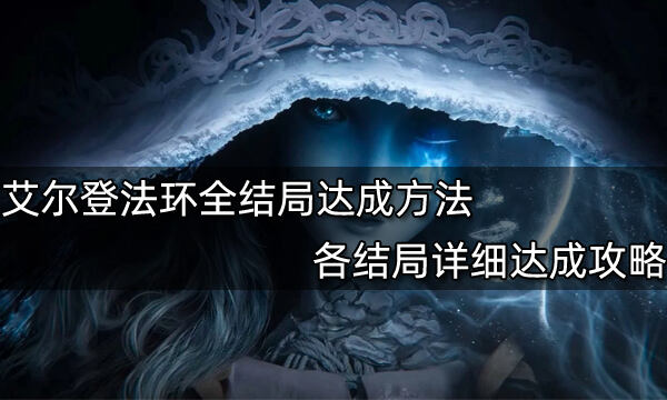 艾尔登法环全结局达成方法 各结局详细达成攻略