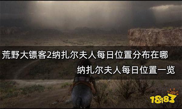 荒野大镖客2纳扎尔夫人每日位置分布在哪 纳扎尔夫人每日位置一览