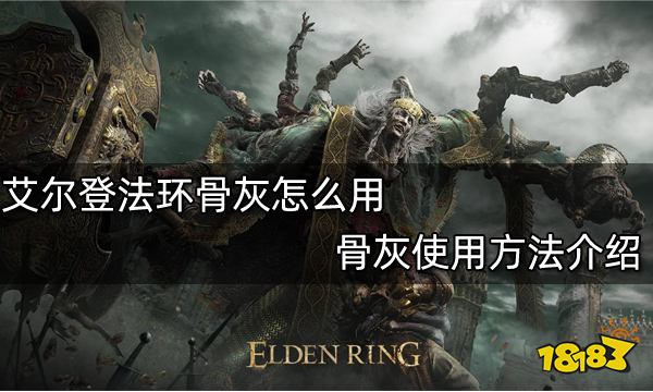 艾尔登法环骨灰怎么用 骨灰使用方法介绍