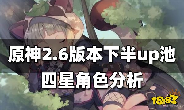 原神2.6版本下半up池角色四星分析 2.6下半up池四星角色抽取建议