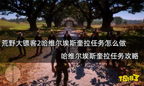 荒野大镖客2哈维尔埃斯奎拉任务怎么做 哈维尔埃斯奎拉任务攻略