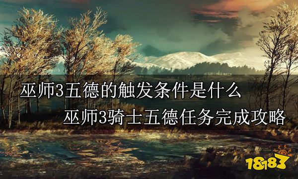 巫师3骑士五德的触发条件各是什么 巫师3骑士五德任务完成攻略