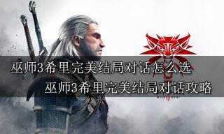 巫师3希里完美结局对话怎么选 巫师3希里完美结局对话攻略