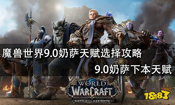 魔獸世界9.0奶薩天賦選擇攻略 9.0奶薩下本天賦