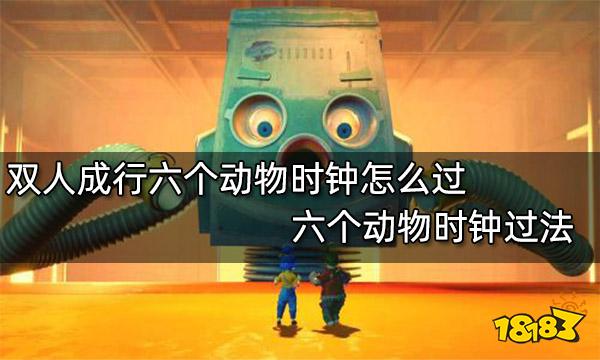 双人成行六个动物时钟怎么过 六个动物时钟过法
