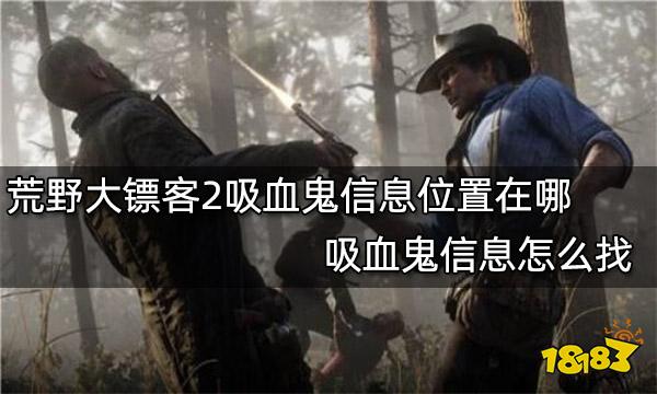 荒野大镖客2吸血鬼信息位置在哪 吸血鬼信息怎么找