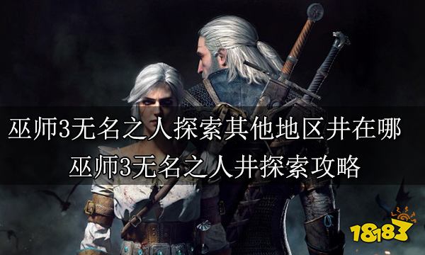 巫师3无名之人探索其他地区井在哪 巫师3无名之人井探索攻略