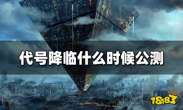 代号降临什么时候公测