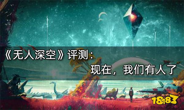 无人深空评测 现在，我们有人了