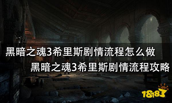 黑暗之魂3希里斯剧情流程怎么做黑暗之魂3希里斯剧情流程攻略