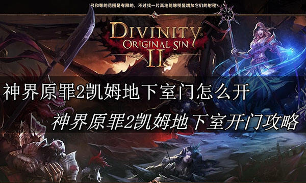 神界原罪2凯姆地下室门怎么开 神界原罪2凯姆地下室开门攻略