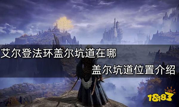 艾尔登法环盖尔坑道在哪 盖尔坑道位置介绍