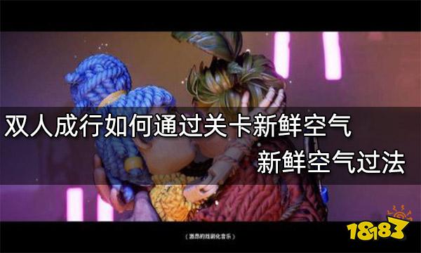 双人成行如何通过关卡新鲜空气 新鲜空气过法