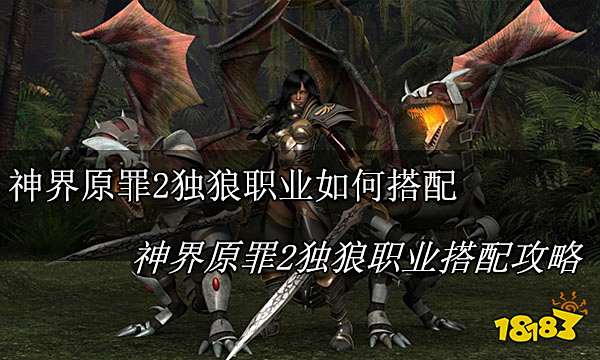 神界原罪2独狼职业如何搭配 神界原罪2独狼职业搭配攻略