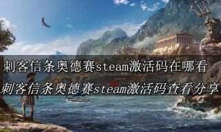 刺客信条奥德赛steam激活码在哪看 刺客信条奥德赛steam激活码查看分享
