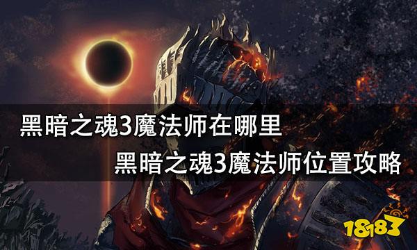 黑暗之魂3魔法师在哪里 黑暗之魂3魔法师位置攻略