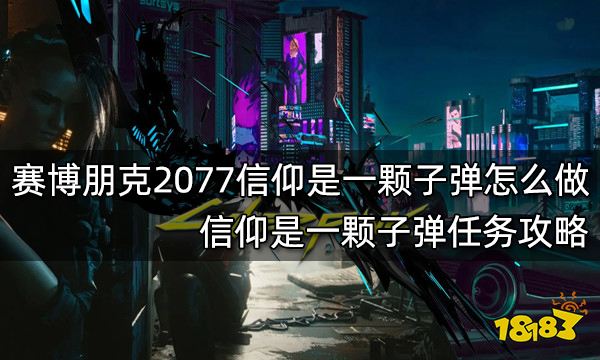赛博朋克2077信仰是一颗子弹怎么做 信仰是一颗子弹任务攻略