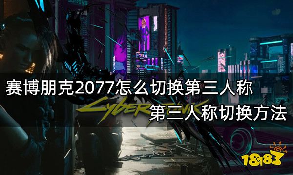 赛博朋克2077怎么切换第三人称 第三人称切换方法