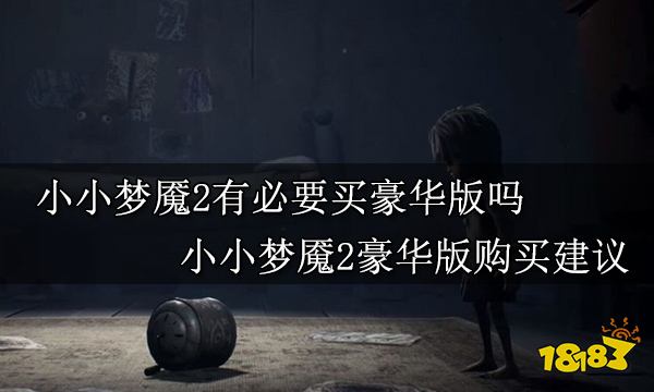 小小梦魇2有必要买豪华版吗 小小梦魇2豪华版购买建议
