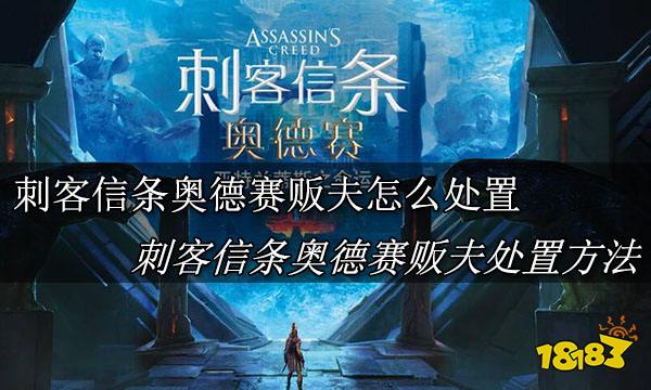 刺客信条奥德赛贩夫怎么处置 刺客信条奥德赛贩夫处置方法