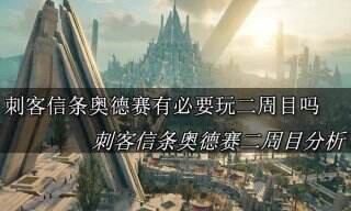 刺客信条奥德赛有必要玩二周目吗 刺客信条奥德赛二周目分析