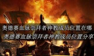 刺客信条奥德赛血脉崇拜者神教成员位置在哪 刺客信条奥德赛血脉崇拜者神教