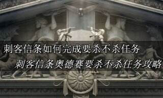 刺客信条奥德赛如何完成任务要杀还是不杀 奥德赛要杀不杀攻略