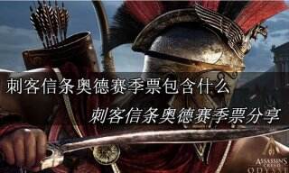 刺客信条奥德赛季票包含什么 刺客信条奥德赛季票分享