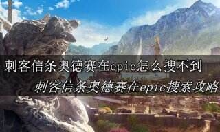 刺客信条奥德赛在epic怎么搜不到 刺客信条奥德赛在epic搜索攻略