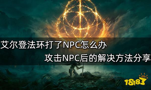 艾尔登法环打了NPC怎么办 攻击NPC后的解决方法分享