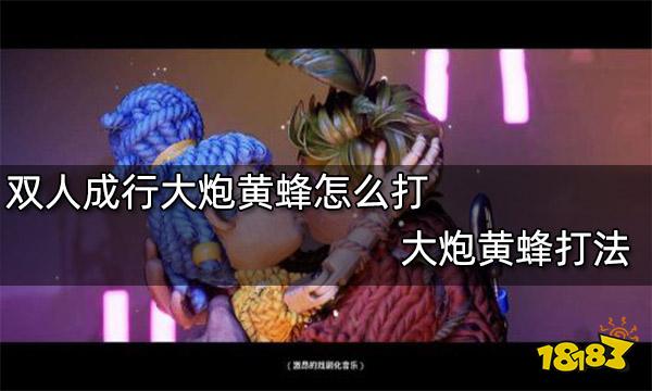 双人成行大炮黄蜂怎么打 大炮黄蜂打法