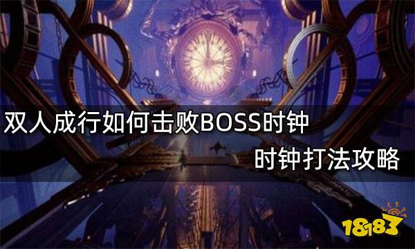 双人成行如何击败BOSS时钟 时钟打法攻略