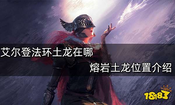 艾尔登法环土龙在哪 熔岩土龙位置介绍