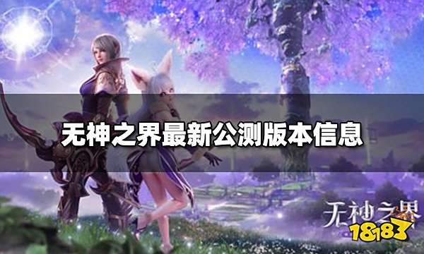 无神之界最新公测信息 最新公测版本信息