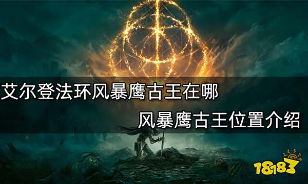 艾尔登法环风暴鹰古王在哪 风暴鹰古王位置介绍