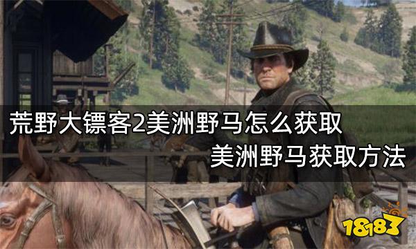 荒野大镖客2美洲野马怎么获取 美洲野马获取方法
