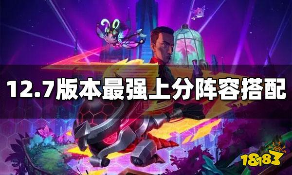 云顶之弈S6.5版本最强阵容汇总 12.7最强阵容搭配