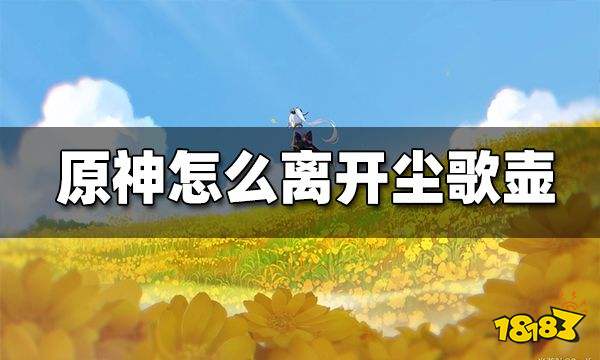 原神怎么离开尘歌壶 离开尘歌壶方法