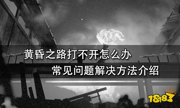 黄昏之路打不开怎么办 常见问题解决方法介绍