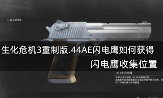 生化危机3重制版.44AE闪电鹰如何获得 .44AE闪电鹰收集位置