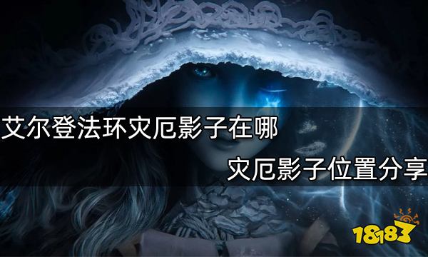 艾尔登法环灾厄影子在哪 灾厄影子位置分享