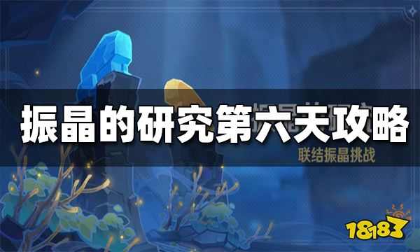 原神振晶的研究第六天攻略 振晶的研究第六天怎么打